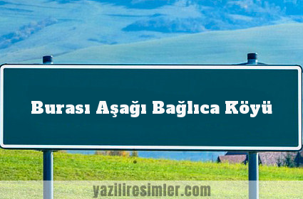 Burası Aşağı Bağlıca Köyü